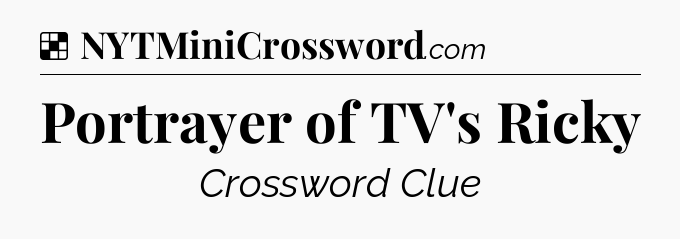Solution: Portrayer of TV's Ricky - NYT Crossword