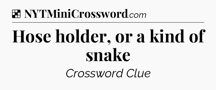 Solution: Hose holder, or a kind of snake - NYT Crossword