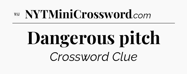Dangerous pitch - WSJ Crossword