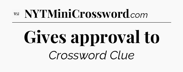 Gives approval to - WSJ Crossword