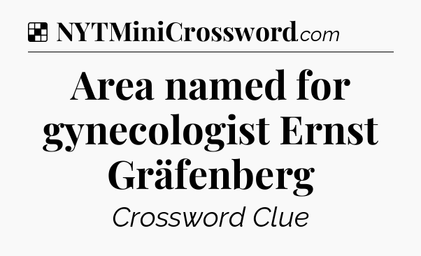 Solution: Area named for gynecologist Ernst Gräfenberg - NYT Crossword