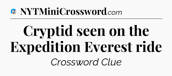 Cryptid seen on the Expedition Everest ride Crossword Clue