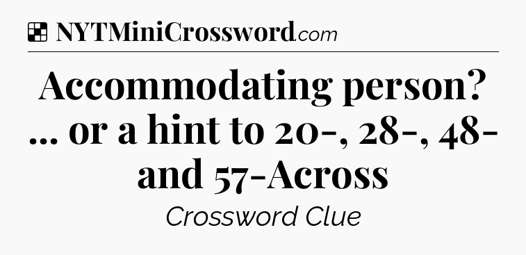 Solution: Accommodating person? ... or a hint to 20-, 28-, 48- and 57-Across - NYT Crossword