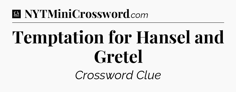 Temptation for Hansel and Gretel - LA Times Crossword