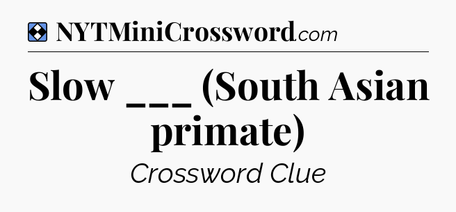 Solution: Slow ___ (South Asian primate) - NYT Mini Crossword