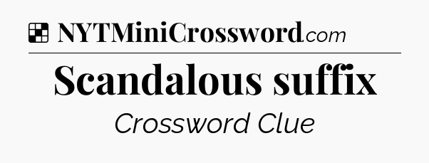 Solution: Scandalous suffix - NYT Crossword