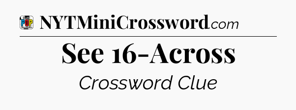 See 16-Across Crossword Clue