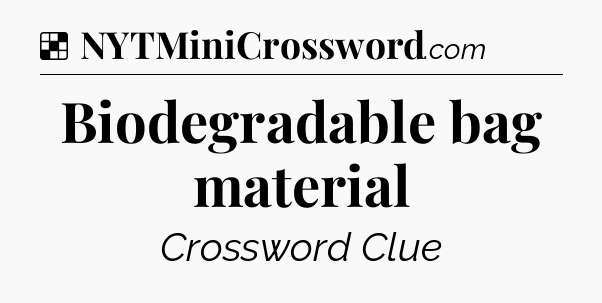 Solution: Biodegradable bag material - NYT Crossword