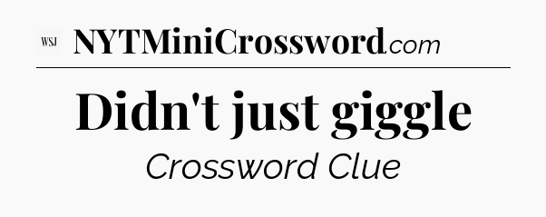 Didn't just giggle - WSJ Crossword