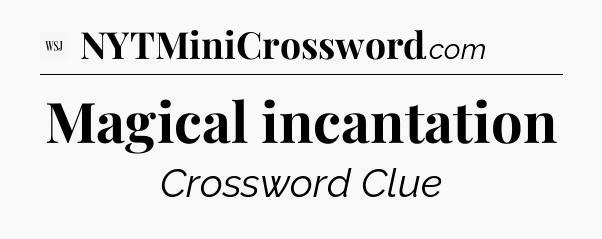 Magical incantation - WSJ Crossword