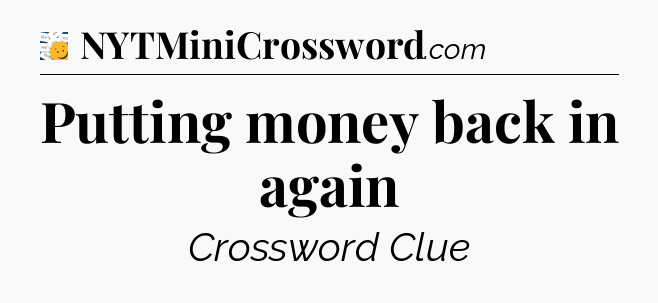 Putting money back in again - 7 Little Words