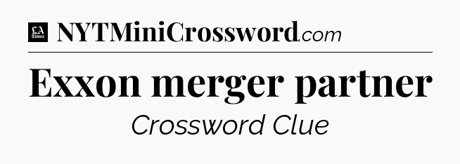 Exxon merger partner - LA Times Crossword