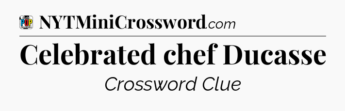 Celebrated chef Ducasse Crossword Clue
