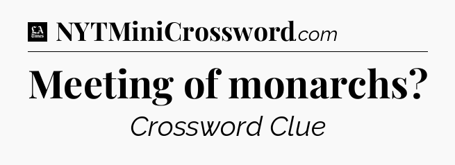 Meeting of monarchs - LA Times Crossword