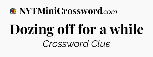 Dozing off for a while Crossword Clue