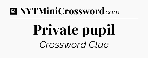 Private pupil - LA Times Crossword