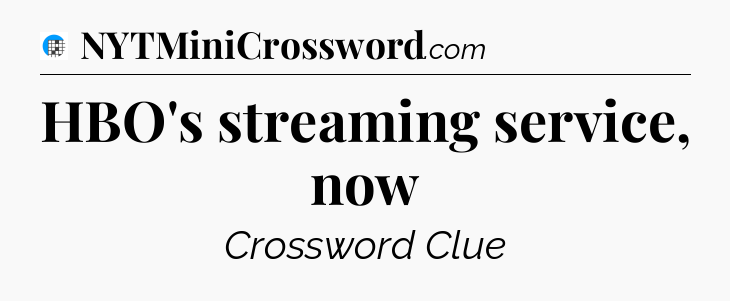 HBO's streaming service, now Crossword Clue