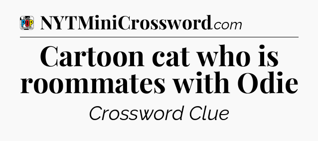 Cartoon cat who is roommates with Odie Crossword Clue