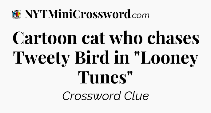 Cartoon cat who chases Tweety Bird in 