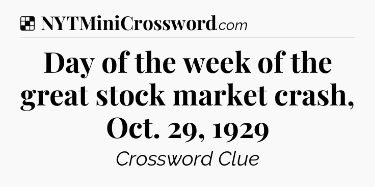 Solution: Day of the week of the great stock market crash, Oct. 29, 1929 - NYT Crossword