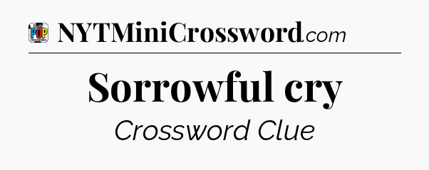 Sorrowful cry Crossword Clue