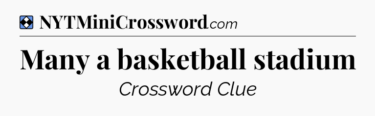 Solution: Many a basketball stadium - NYT Mini Crossword