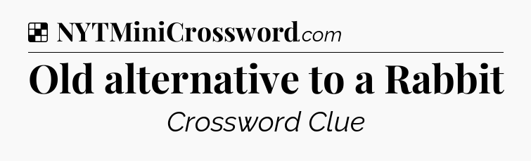 Solution: Old alternative to a Rabbit - NYT Crossword