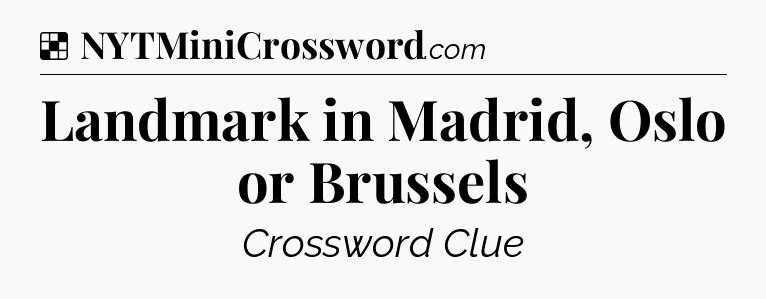 Solution: Landmark in Madrid, Oslo or Brussels - NYT Crossword