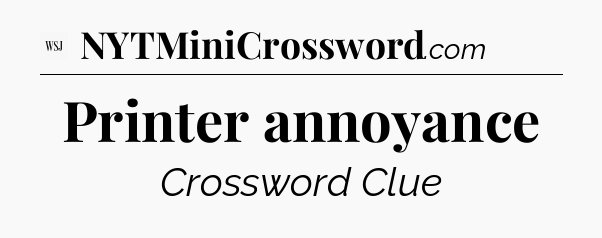 Printer annoyance - WSJ Crossword