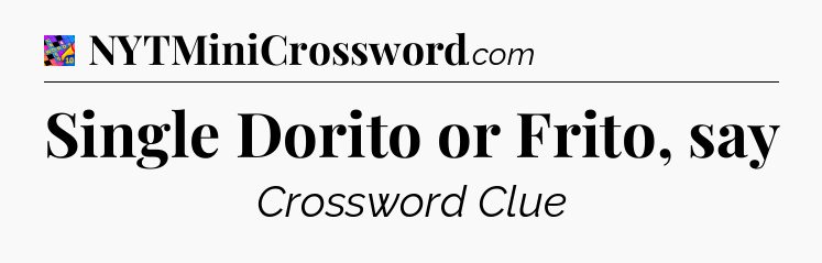 Single Dorito or Frito, say Crossword Clue
