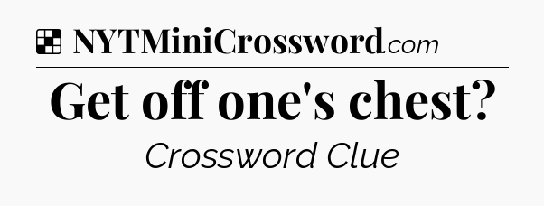 Solution: Get off one's chest - NYT Crossword