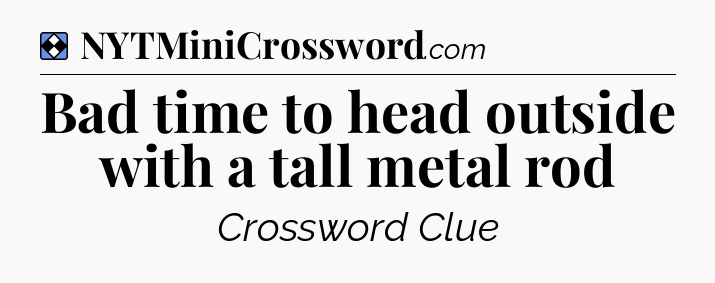 Solution: Bad time to head outside with a tall metal rod - NYT Mini Crossword