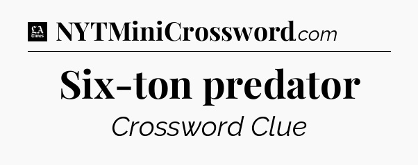 Six-ton predator - LA Times Crossword