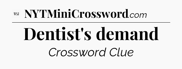Dentist's demand - WSJ Crossword