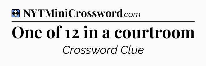 Solution: One of 12 in a courtroom - NYT Mini Crossword