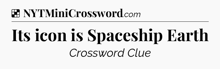 Solution: Its icon is Spaceship Earth - NYT Crossword