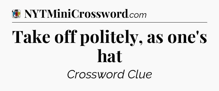 Take off politely, as one's hat Crossword Clue