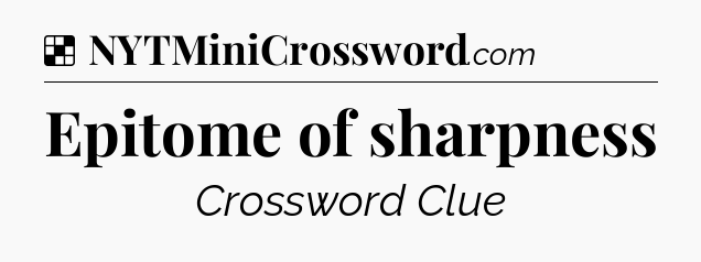 Solution: Epitome of sharpness - NYT Crossword