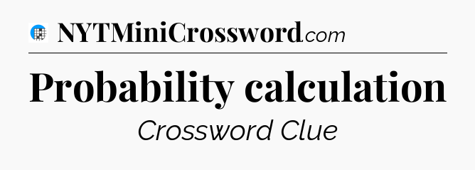 Probability calculation Crossword Clue