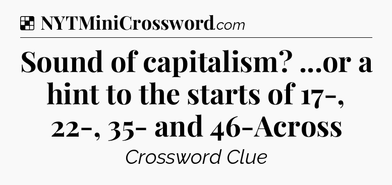 Solution: Sound of capitalism? ...or a hint to the starts of 17-, 22-, 35- and 46-Across - NYT Crossword