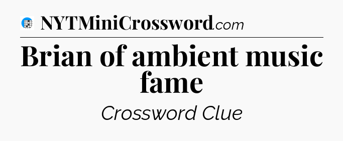 Brian of ambient music fame Crossword Clue