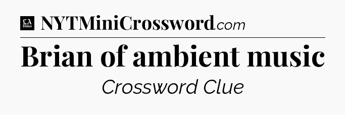 Brian of ambient music - LA Times Crossword