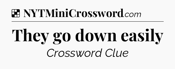 Solution: They go down easily - NYT Crossword