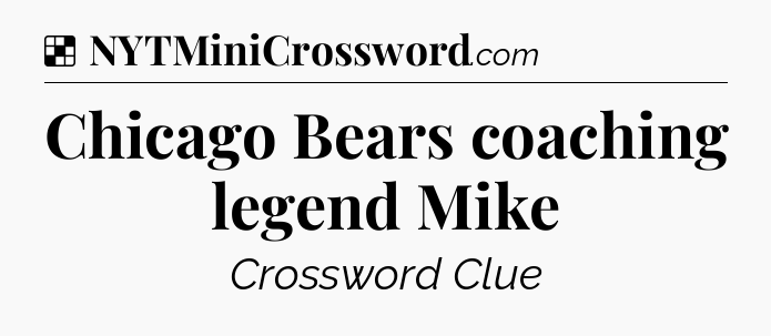 Solution: Chicago Bears coaching legend Mike - NYT Crossword