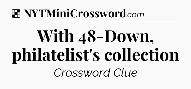 Solution: With 48-Down, philatelist's collection - NYT Crossword