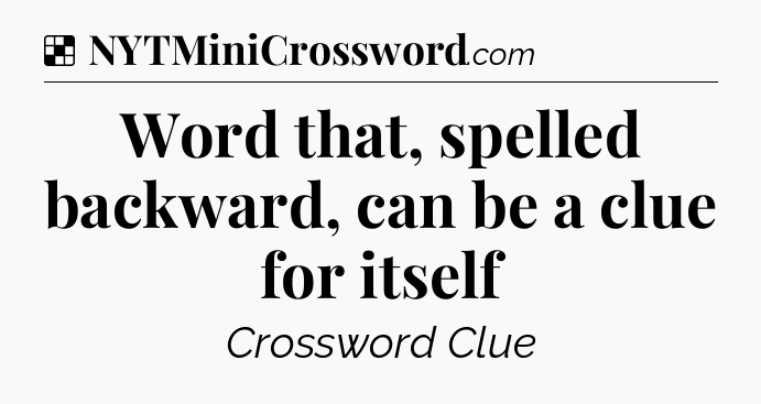 Solution: Word that, spelled backward, can be a clue for itself - NYT Crossword