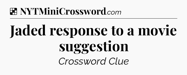 Solution: Jaded response to a movie suggestion - NYT Crossword