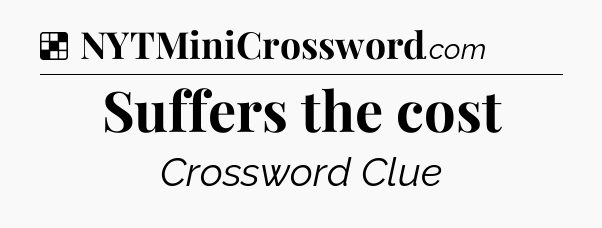 Solution: Suffers the cost - NYT Crossword