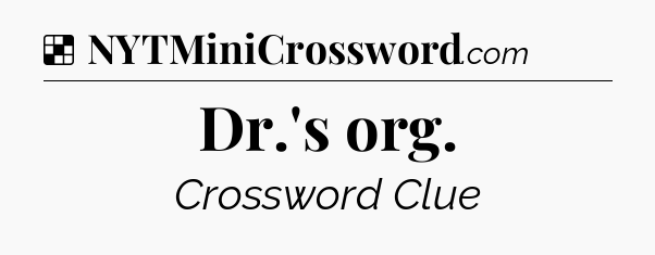Solution: Dr.'s org - NYT Crossword