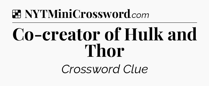 Solution: Co-creator of Hulk and Thor - NYT Crossword